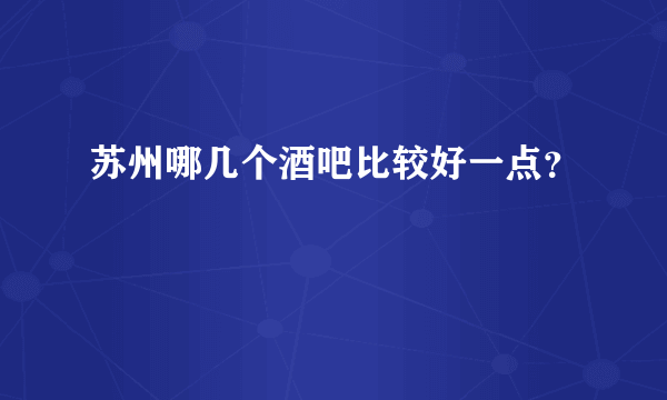 苏州哪几个酒吧比较好一点？