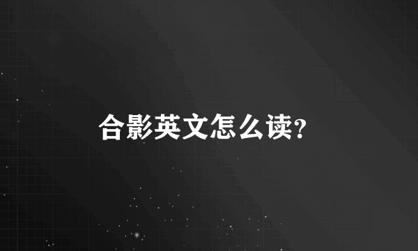 合影英文怎么读？