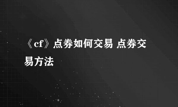 《cf》点券如何交易 点券交易方法