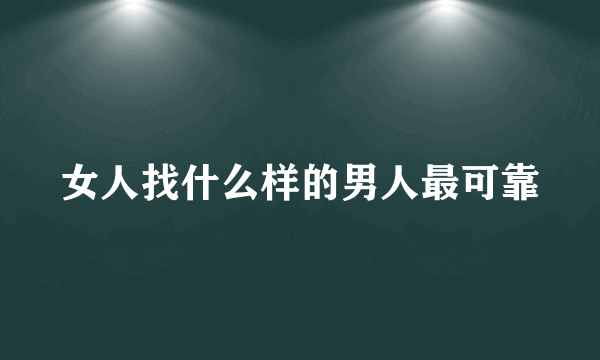 女人找什么样的男人最可靠