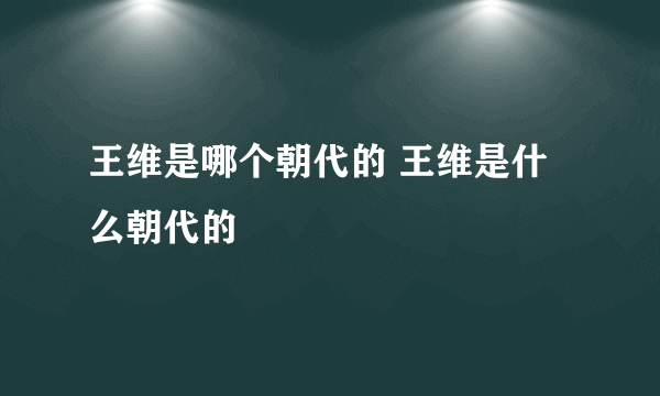 王维是哪个朝代的 王维是什么朝代的