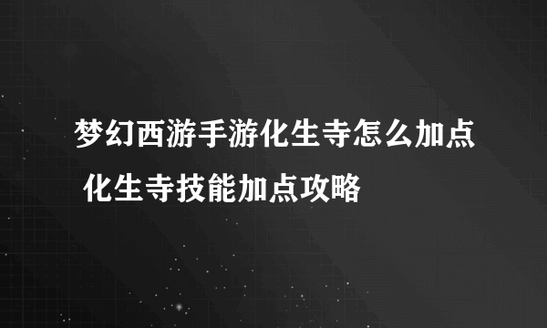 梦幻西游手游化生寺怎么加点 化生寺技能加点攻略