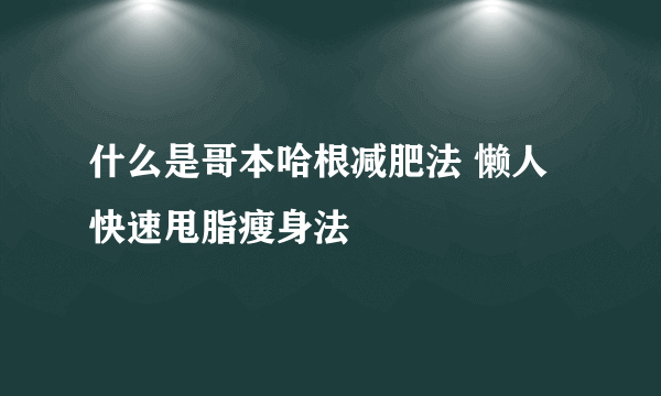 什么是哥本哈根减肥法 懒人快速甩脂瘦身法