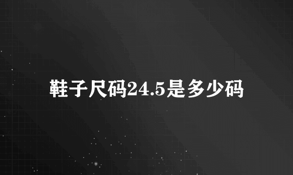 鞋子尺码24.5是多少码