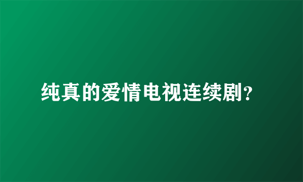 纯真的爱情电视连续剧？