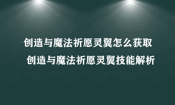 创造与魔法祈愿灵翼怎么获取 创造与魔法祈愿灵翼技能解析