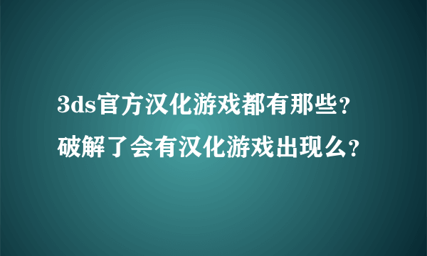 3ds官方汉化游戏都有那些？ 破解了会有汉化游戏出现么？