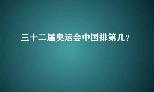 三十二届奥运会中国排第几？