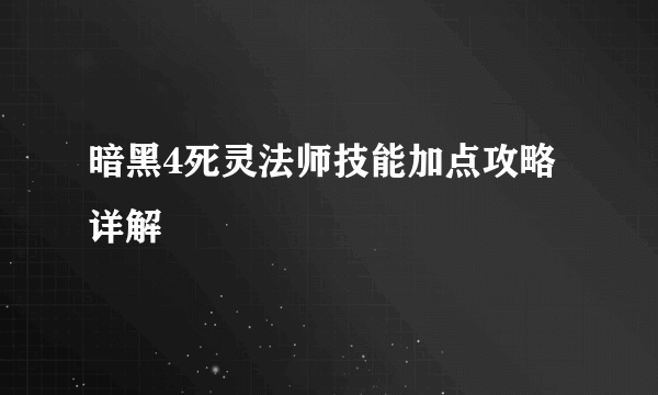 暗黑4死灵法师技能加点攻略详解