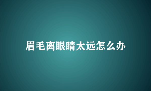 眉毛离眼睛太远怎么办