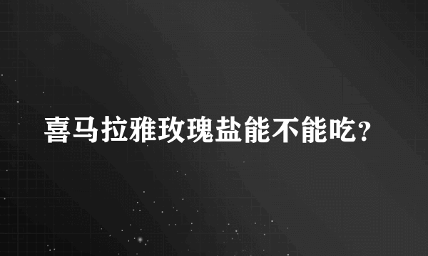 喜马拉雅玫瑰盐能不能吃？