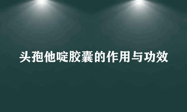 头孢他啶胶囊的作用与功效