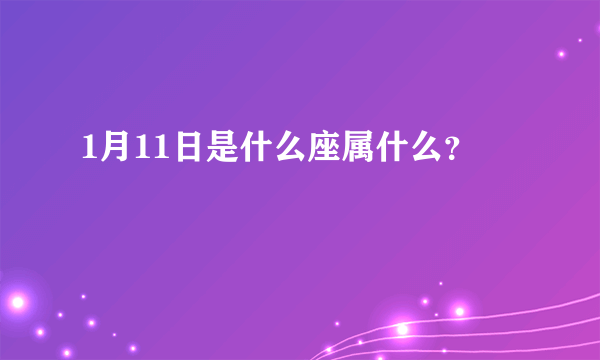 1月11日是什么座属什么？