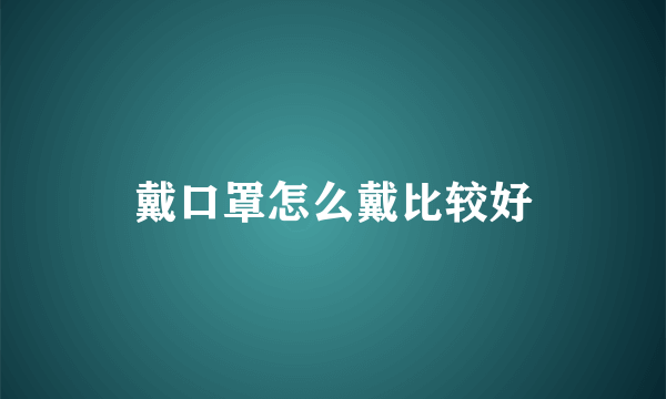 戴口罩怎么戴比较好