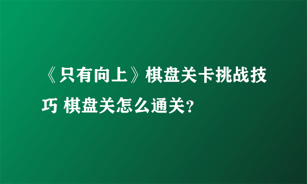 《只有向上》棋盘关卡挑战技巧 棋盘关怎么通关？