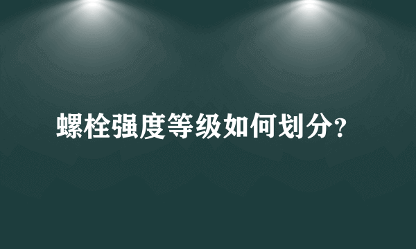 螺栓强度等级如何划分？