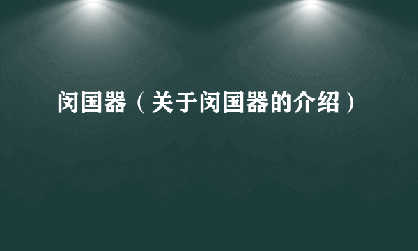 闵国器（关于闵国器的介绍）