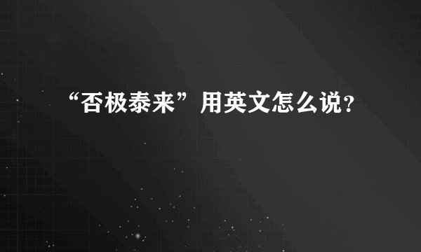 “否极泰来”用英文怎么说？