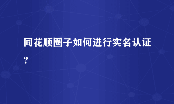 同花顺圈子如何进行实名认证？