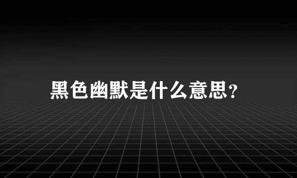 黑色幽默是什么意思？