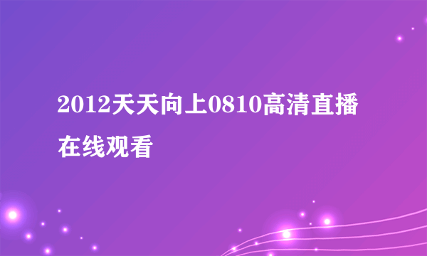 2012天天向上0810高清直播在线观看