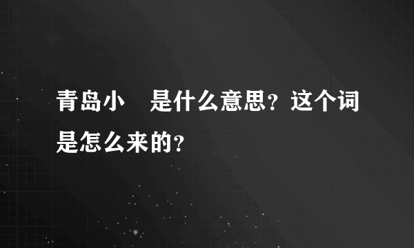 青岛小嫚是什么意思？这个词是怎么来的？