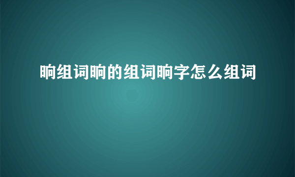 晌组词晌的组词晌字怎么组词