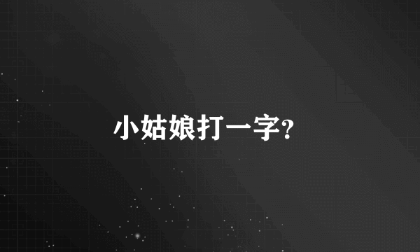 小姑娘打一字？