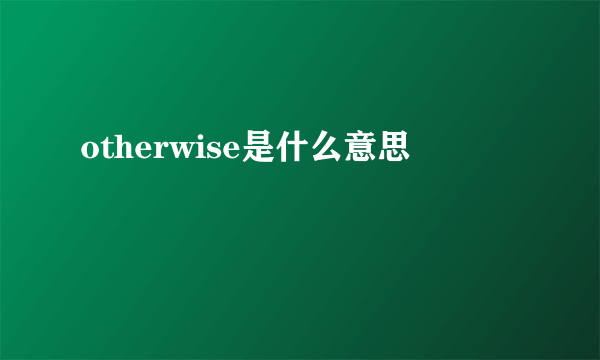 otherwise是什么意思