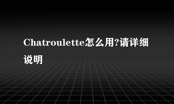 Chatroulette怎么用?请详细说明