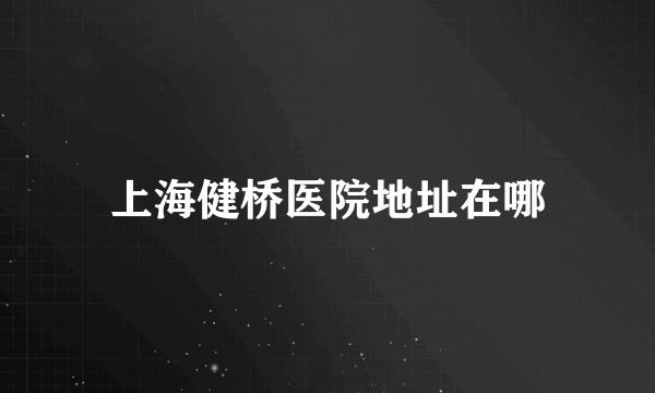 上海健桥医院地址在哪