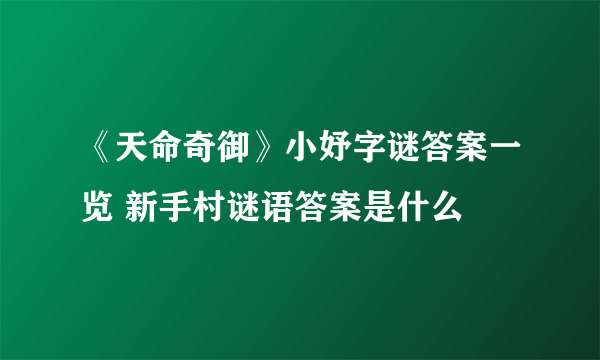 《天命奇御》小妤字谜答案一览 新手村谜语答案是什么