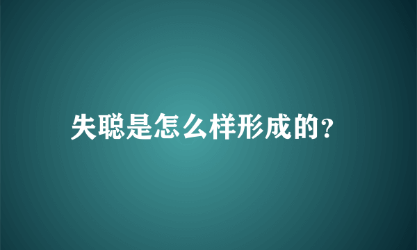 失聪是怎么样形成的？