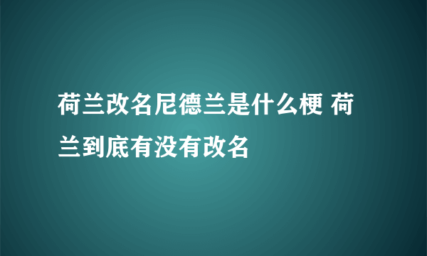 荷兰改名尼德兰是什么梗 荷兰到底有没有改名