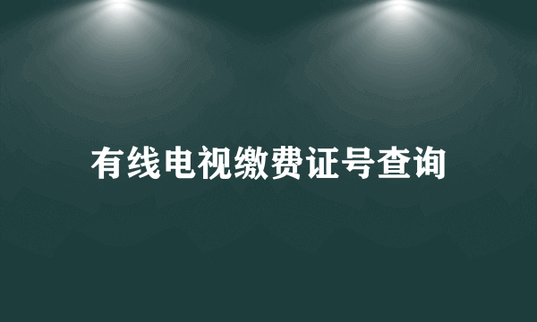 有线电视缴费证号查询