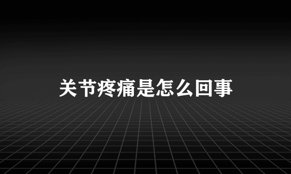 关节疼痛是怎么回事