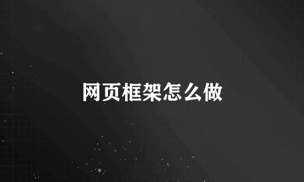 网页框架怎么做