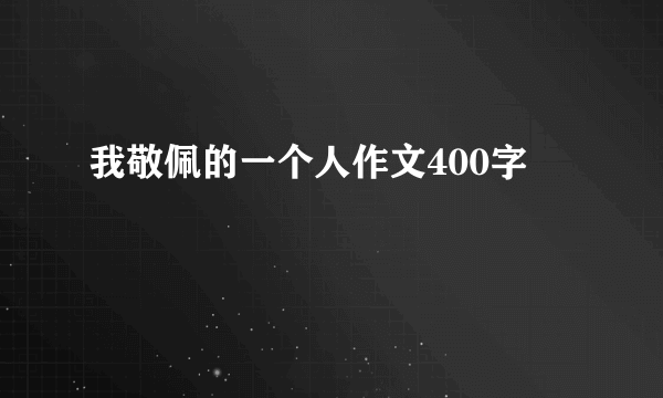 我敬佩的一个人作文400字