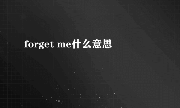 forget me什么意思