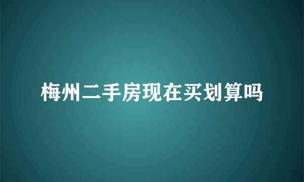 梅州二手房现在买划算吗