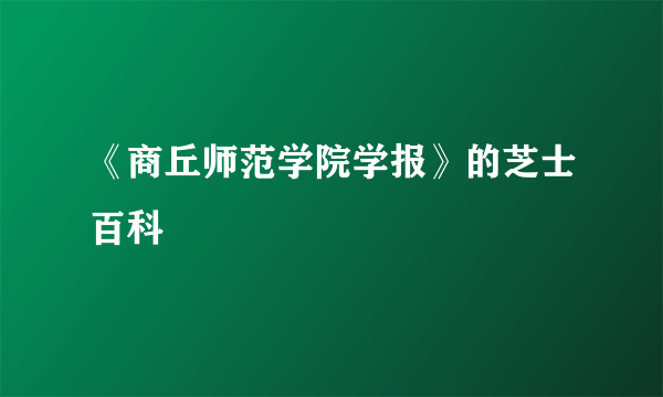 《商丘师范学院学报》的芝士百科