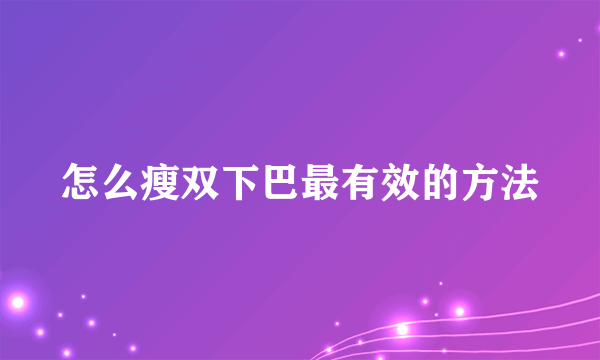 怎么瘦双下巴最有效的方法