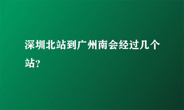 深圳北站到广州南会经过几个站？