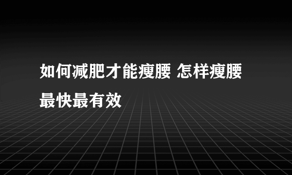 如何减肥才能瘦腰 怎样瘦腰最快最有效