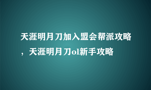 天涯明月刀加入盟会帮派攻略，天涯明月刀ol新手攻略