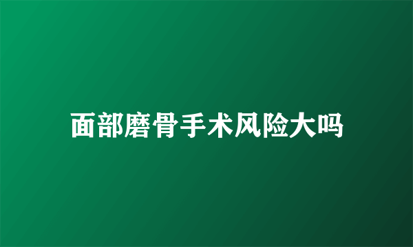 面部磨骨手术风险大吗