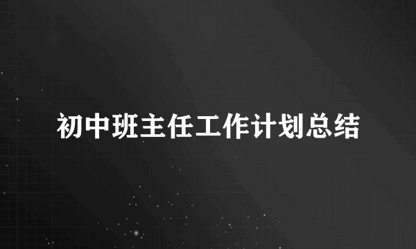 初中班主任工作计划总结