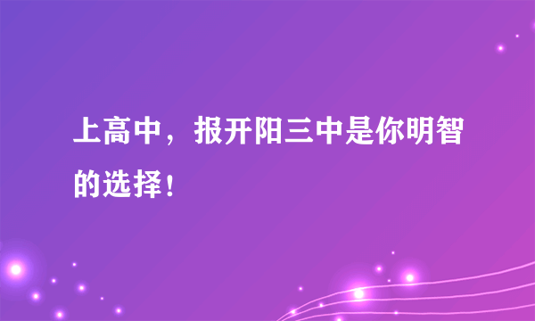 上高中，报开阳三中是你明智的选择！