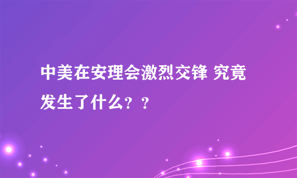 中美在安理会激烈交锋 究竟发生了什么？？