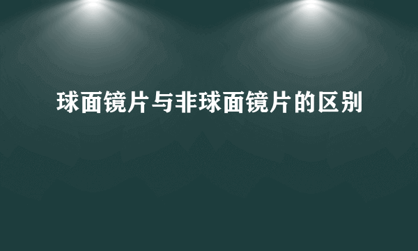 球面镜片与非球面镜片的区别